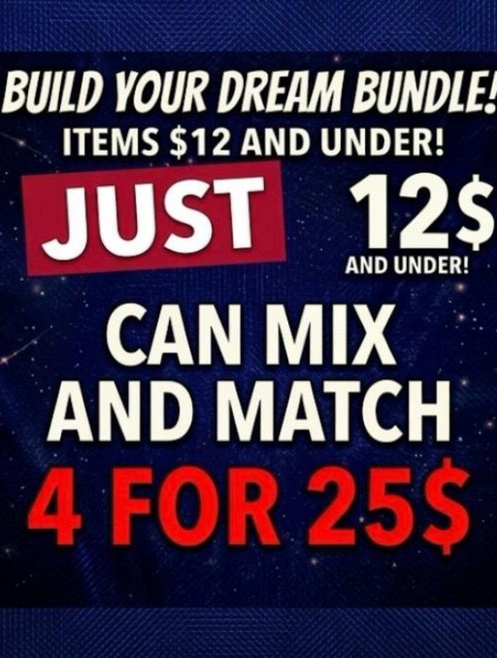 Bundle Promotion: Bundle 4 items for 12$ or less and l will make an offer of $25
